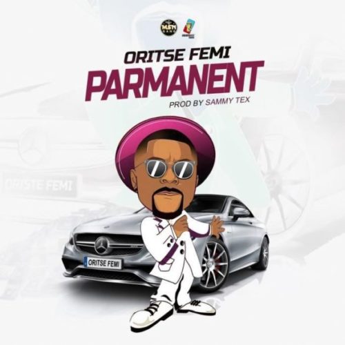 Oritse Femi Drops New Singles “Parmanent” and “Dey Your Own”